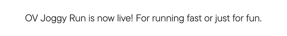 OV Joggy Run is now live! For running fast or just for fun.