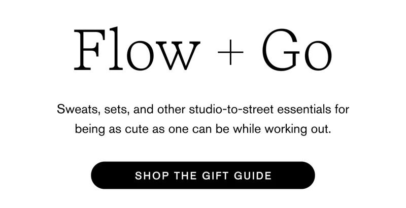 Flow & Go Sweats, sets, and other studio-to-street essentials for being as cute as one can be while working out. Shop The Gift Guide