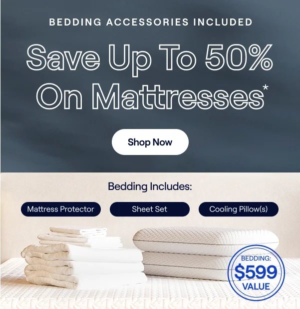 Save up to 50% PLUS $599 in bedding accessories included*