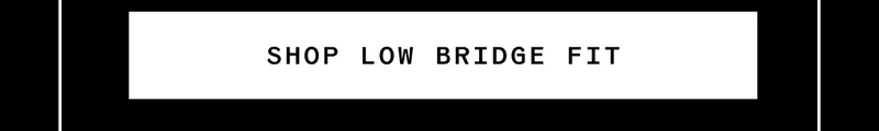 Shop low bridge fit Shop low bridge fit