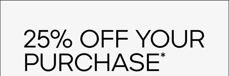 25% OFF YOUR PURCHASE