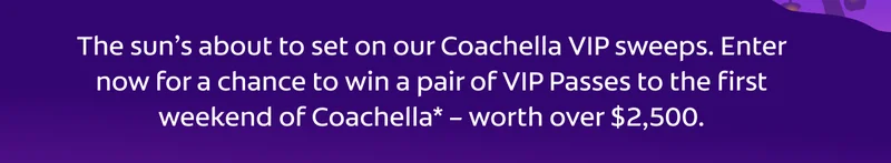 The sun’s about to set on our Coachella VIP sweeps. Enter now for a chance to win a pair of VIP Passes to the first weekend of Coachella* – worth over $2,500.