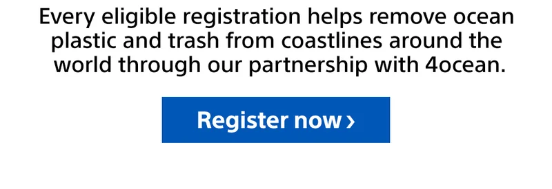 Up to 20,000 of waste removal. Sony Electronics Inc. in collaboration with 4ocean. Register 3/30/26 - 4/30/26. See terms and conditions.