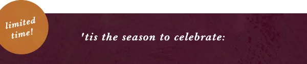 limited time 'tis the season to celebrate
