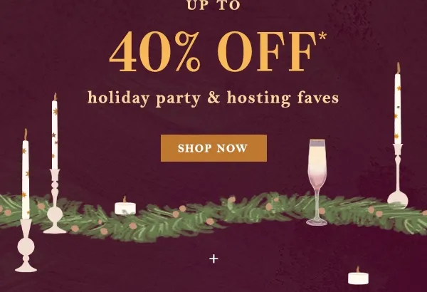Up to 40% Off holiday party & hosting faves