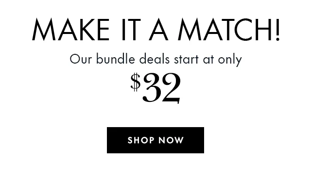 Make it a Match! Our bundle deals start at only $32