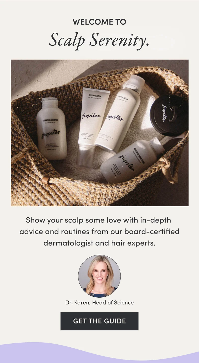 Welcome to Scalp Serenity. Show your scalp some love with in-depth advice and routines from our board-certified dermatologist and hair experts. Dr. Karen, Head of Science  Get the Guide