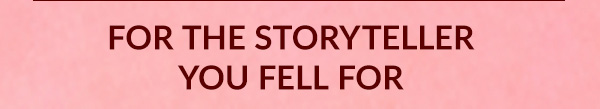 FOR THE STORYTELLER YOU FELL FOR