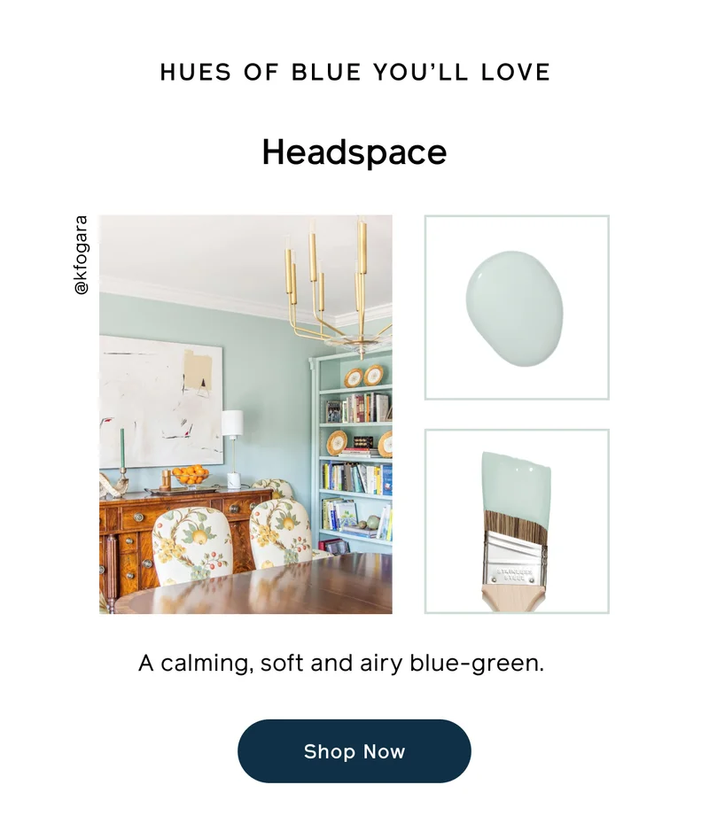 HUES OF BLUE YOU'LL LOVE. Headspace. A calming, soft and airy blue-green. Shop Now