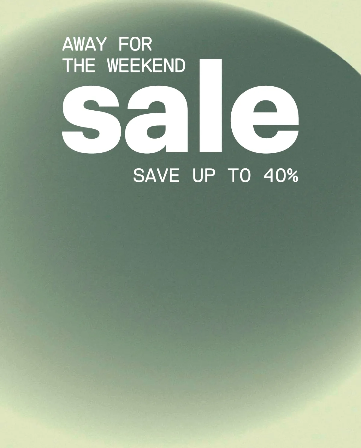 SAVE UP TO 40%, AWAY FOR THE WEEKEND SALE