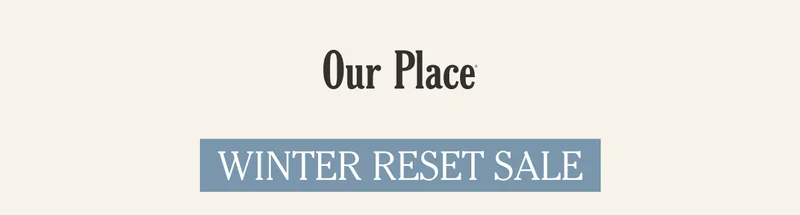 Our Place | Winter Reset Sale