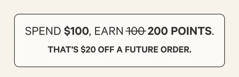 Spend $100, earn 200 points. That’s $20 off a future order.