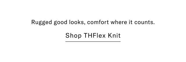 Rugged good looks, comfort where it counts. Shop THFlex Knit