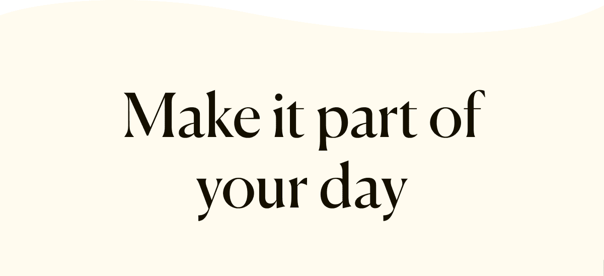 Make it part of your day