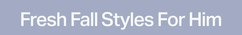 Fresh Fall Styles For Him