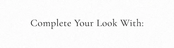 Complete your look with: