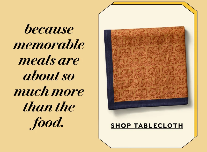 Shop Tabelcloth Feast your bellies, feast your eyes - because memorable meals are about so much more than the food.