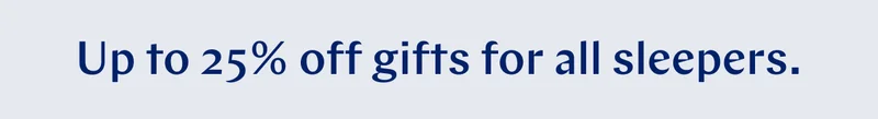 Up to 25% off gifts for all sleepers. >>