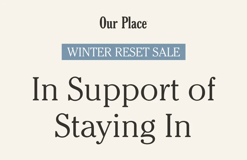 Our Place | Winter Reset Sale | In Support of Staying In