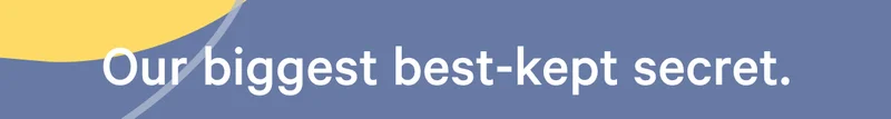 Our biggest best-kept secret.