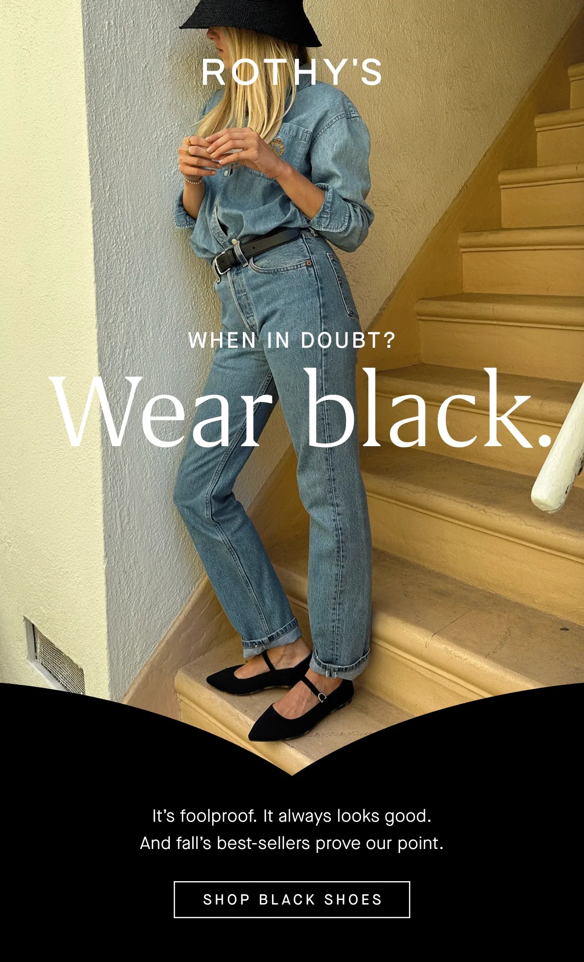 When in doubt? Wear black. Itβs foolproof. It always looks good. And fallβs best-sellers prove our point. SHOP BLACK SHOES When in doubt? Wear black. Itβs foolproof. It always looks good. And fallβs best-sellers prove our point. SHOP BLACK SHOES