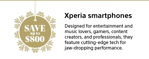 SAVE up to $800 | Xperia Smartphones | Designed for entertainment and music lovers, gamers, content creators, and professionals, they feature cutting-edge tech for jaw-dropping performance.