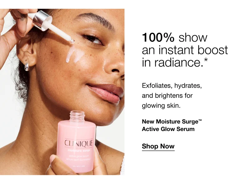 100% show an instant boost in radiance.* | Exfoliates, hydrates, and brightens for glowing skin. | New Moisture Surge™ Active Glow Serum | Shop Now