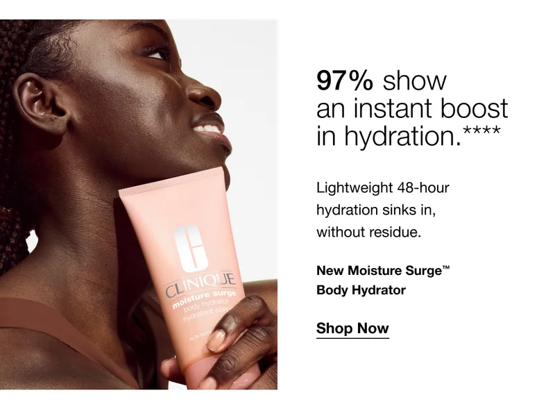 97% show an instant boost in hydration.**** | Lightweight 48-hour hydration sinks in,  without residue. | New Moisture Surge™ Body Hydrator | Shop Now