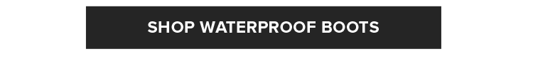 SHOP WATERPROOF BOOTS