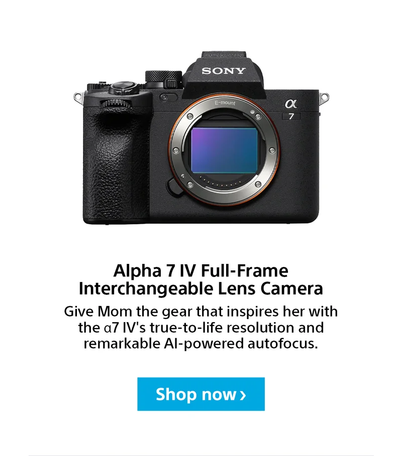 Alpha 7 IV Full-Frame Interchangeable Lens Camera | Give Mom the gear that inspires her with the α7 IV's true-to-life resolution and remarkable AI-powered autofocus. | Save $500