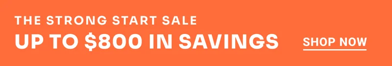 The Strong Start Sale. Up to $800 in savings. Shop Now