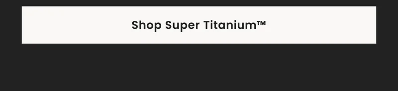 Shop Super Titanium™