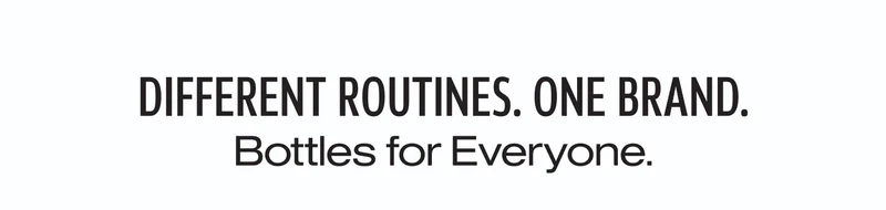 Different Routines. One Brand. | Bottles for Everyone.