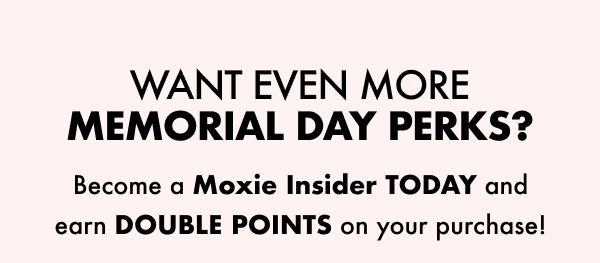 Want even more Memorial Day Perks? Become a Moxie Insider