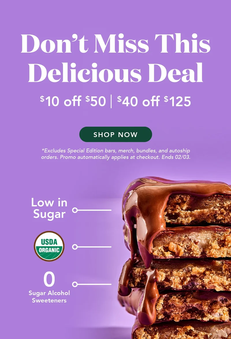Don't miss this delicious deal! Save $10 when you spend $50 or $40 when you spend $125. Excludes Special Edition bars, merch, bundles, and autoship orders. Promo automatically applies at checkout. Ends 02/03.