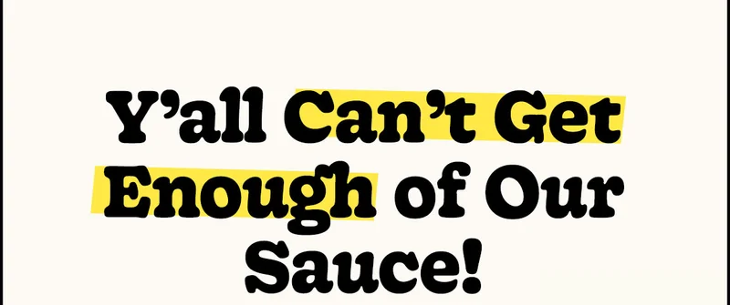 Y'all can't get enough of our sauce!