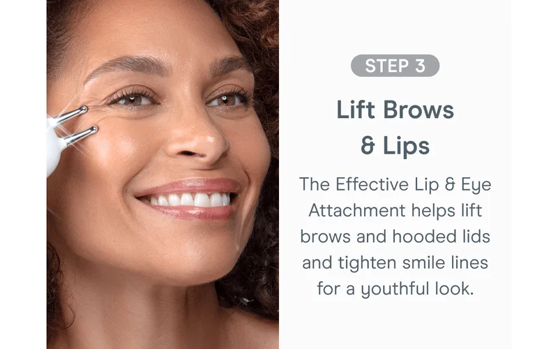 Step 3: Lift Brows & Lips - The Effective Lip & Eye Attachment helps lift brows and hooded lids and tighten smile lines for a youthful look.