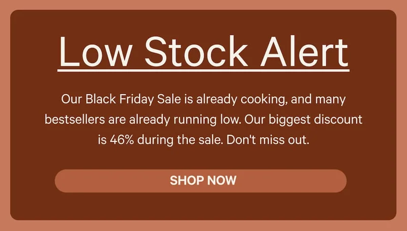 Low Stock Alert - Our Black Friday Sale is already cooking, and many bestsellers are already running low. Our biggest discount is 46% during the sale. Don't miss out. Shop Now