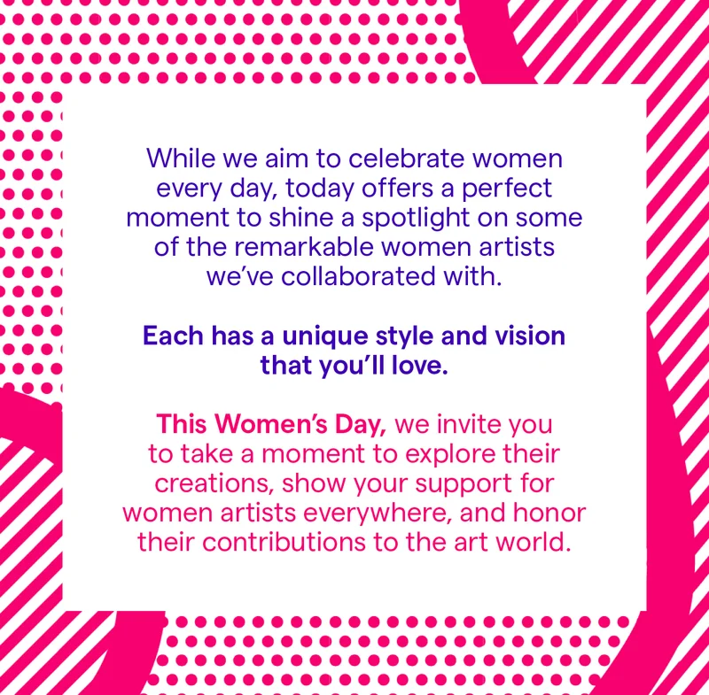 While we aim to celebrate women every day, today offers a perfect moment to shine a spotlight on some of the remarkable women artists we've collaborated with.