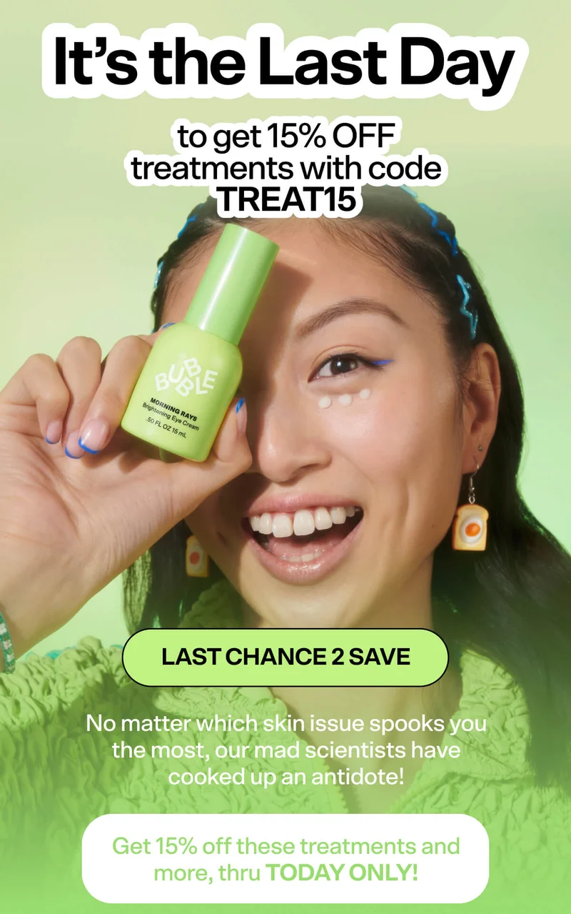 It’s the Last Day…to get 15% OFF treatments with code TREAT15   LAST CHANCE 2 SAVE   No matter which skin issue spooks you the most, our mad scientists have cooked up an antidote! Get 15% off these treatments and more, thru TODAY ONLY!