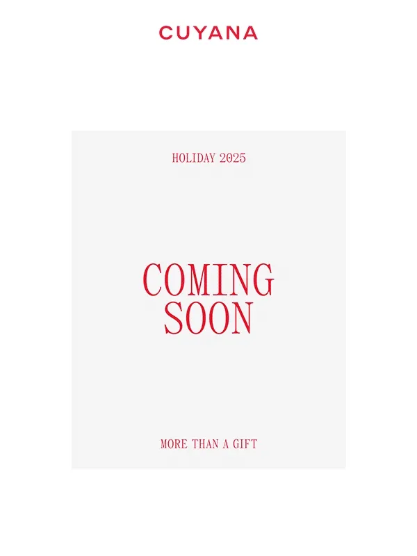 CUYANA. HOLIDAY 2025. COMING SOON. MORE THAN A GIFT.