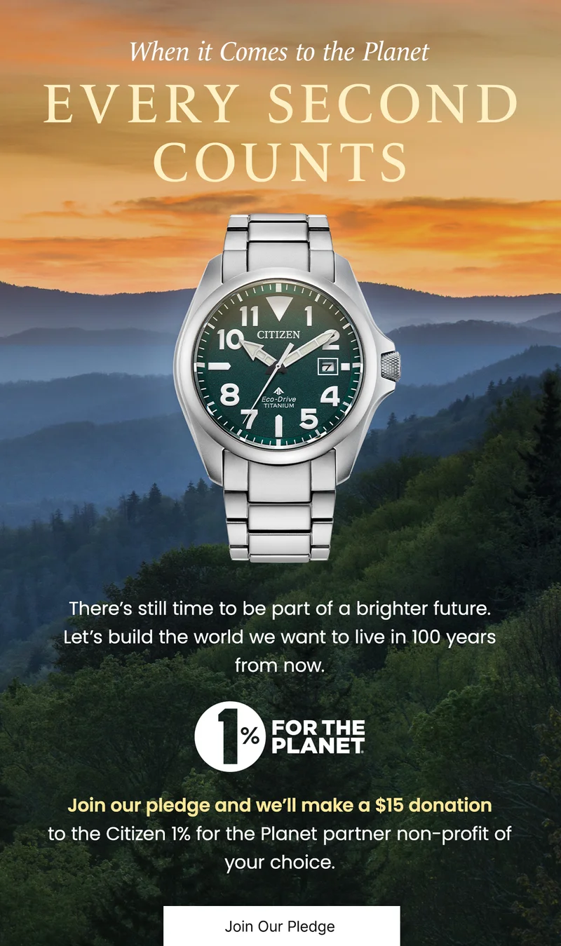 When it Comes to the Planet. Every Second Counts. There’s still time to be part of a brighter future.  Let’s build the world we want to live in 100 years from now. Join our pledge and we’ll make a $15 donation to the Citizen 1% for the Planet partner non-profit of your choice.
