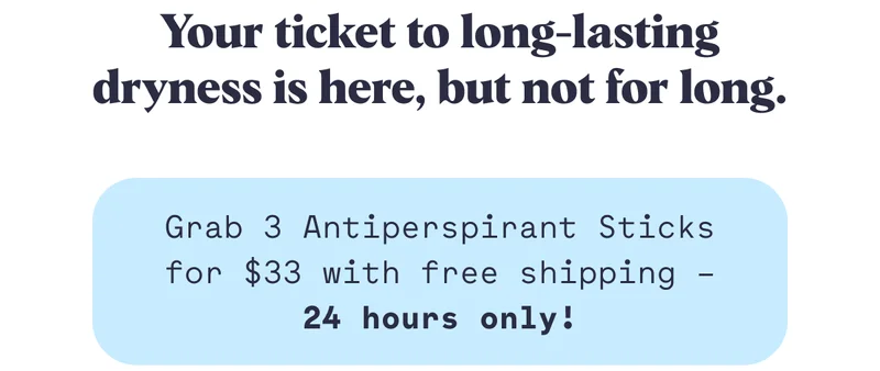 Your ticket to long-lasting dryness is here, but not for long. Grab 3 Antiperspirant Sticks for $33 with free shipping – 24 hours only!