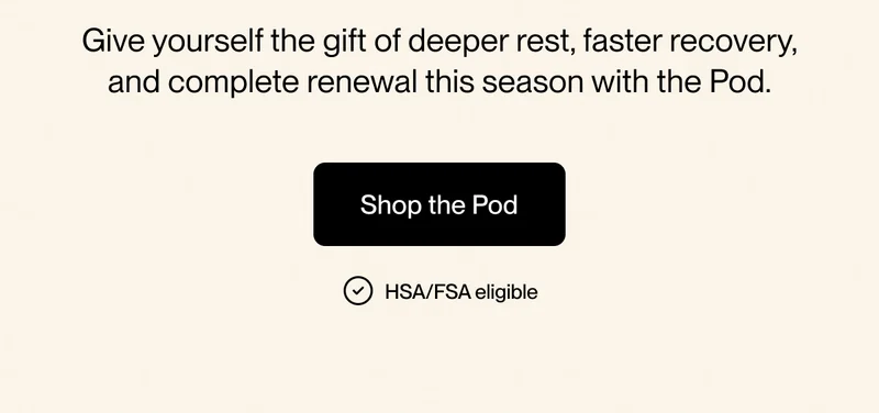 Give yourself the gift of deeper rest, faster recovery, and complete renewal this season with the Pod.