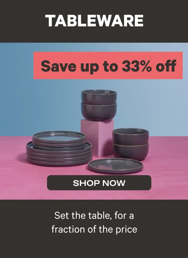 Tableware - Save up to 33% off - Shop Now - Set the table, for a fraction of the price