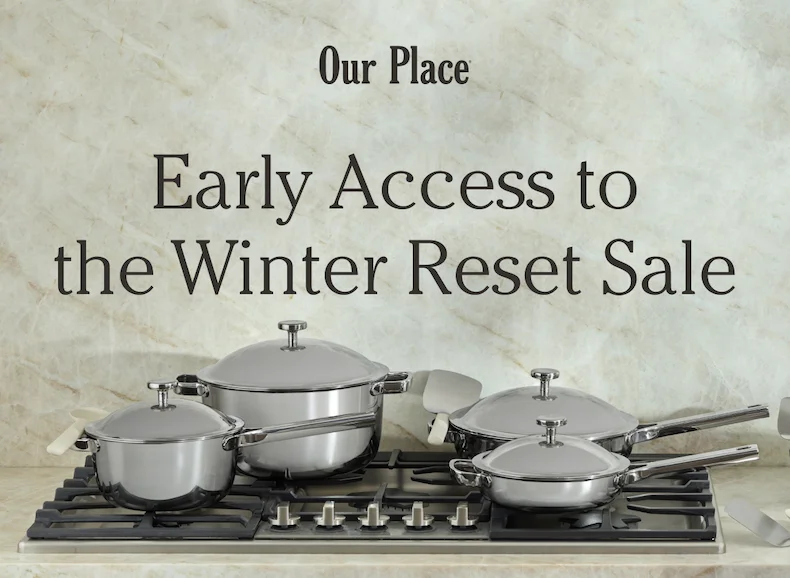 Our Place | Early Access to the Winter Reset Sale
