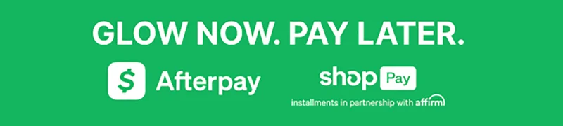 Glow now. Pay later. With After Pay amd Shop Pay