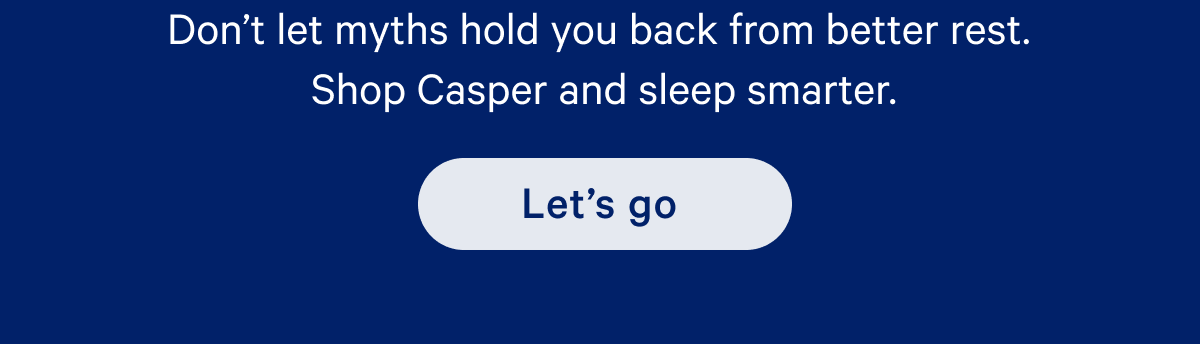 Don't let myths hold you back from better rest. Shop Casper and sleep smarter.