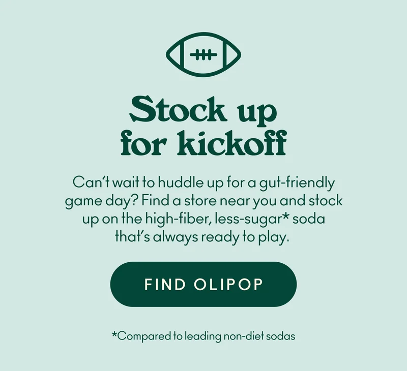 Can’t wait to huddle up for a gut-friendly game day? Find a store near you and stock up on the high-fiber, less-sugar* soda that’s always ready to play.  *Compared to leading non-diet sodas