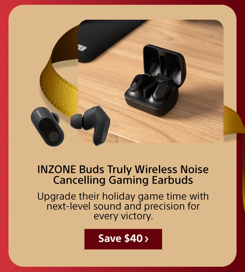 INZONE Buds Truly Wireless Noise Cancelling Gaming Earbuds Upgrade their holiday game time with next-level sound and precision for every victory. Save